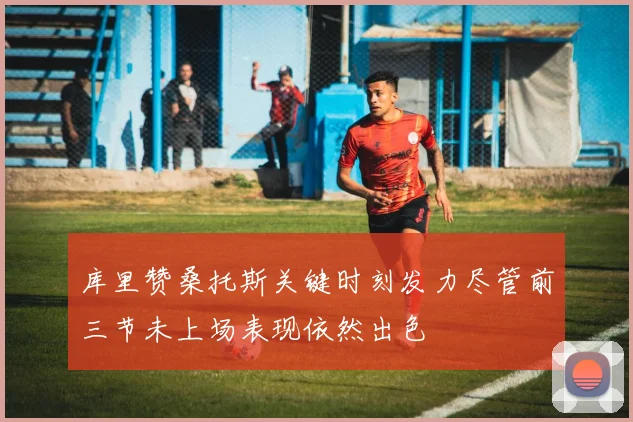 库里赞桑托斯关键时刻发力尽管前三节未上场表现依然出色